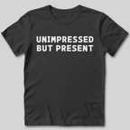 Unimpressed But Present T-Shirt
