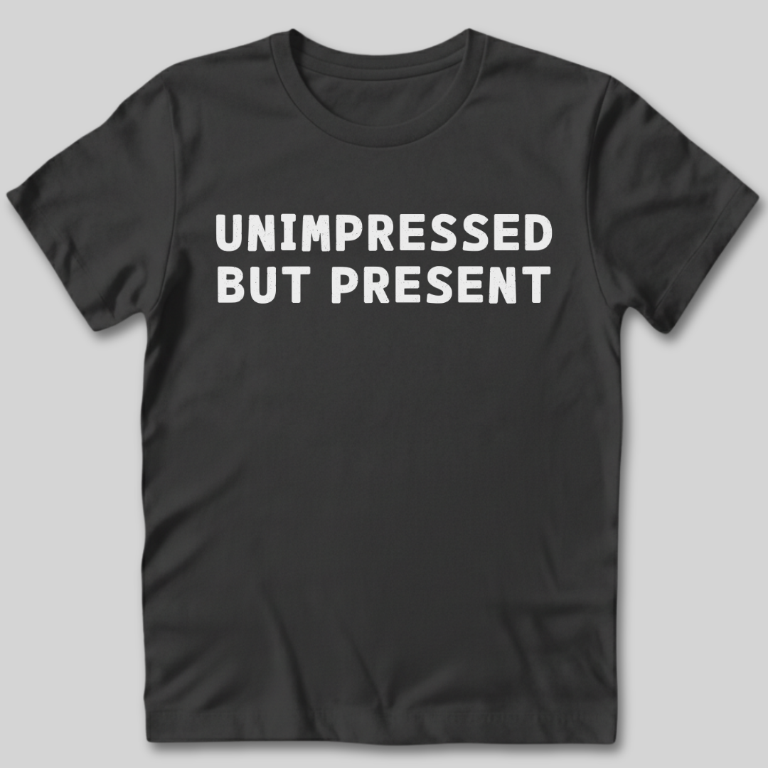 Unimpressed But Present T-Shirt