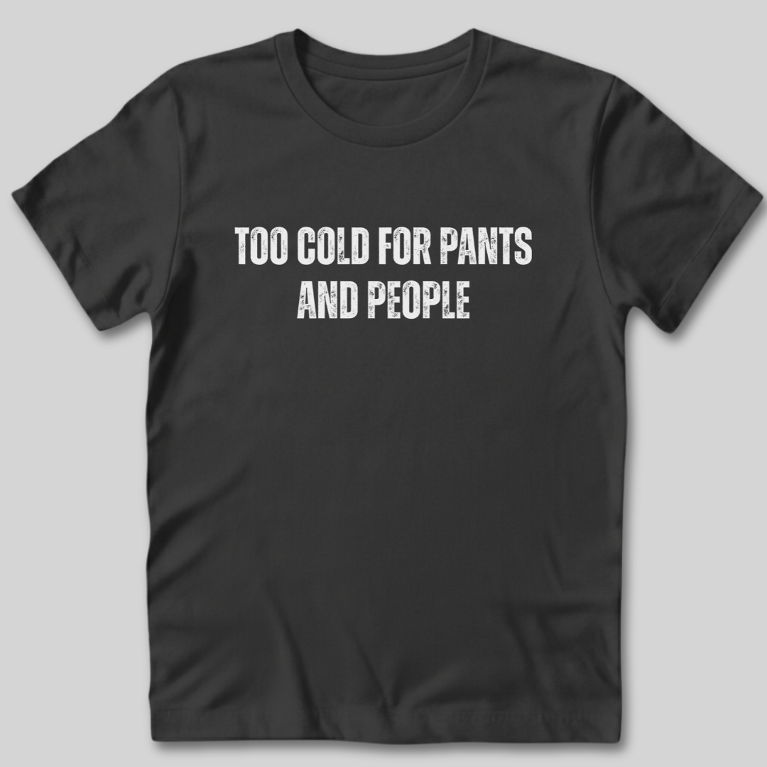 Too Cold for Pants and People T-Shirt