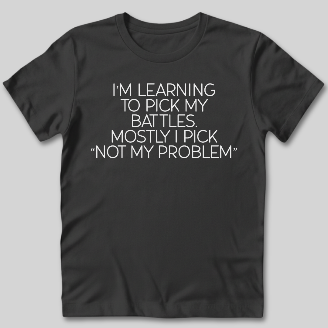 Learning To Pick My Battles T-Shirt
