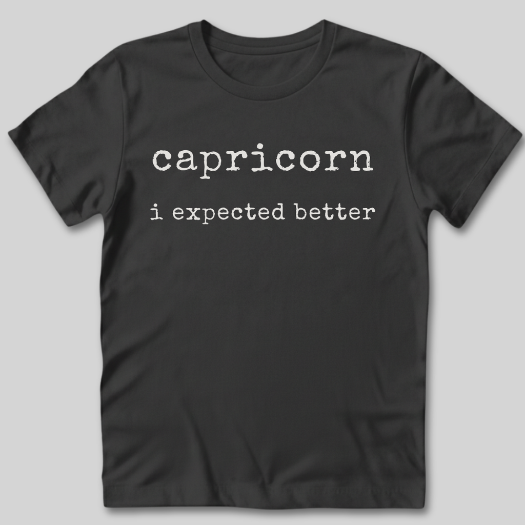 Capricorn I Expected Better T-Shirt