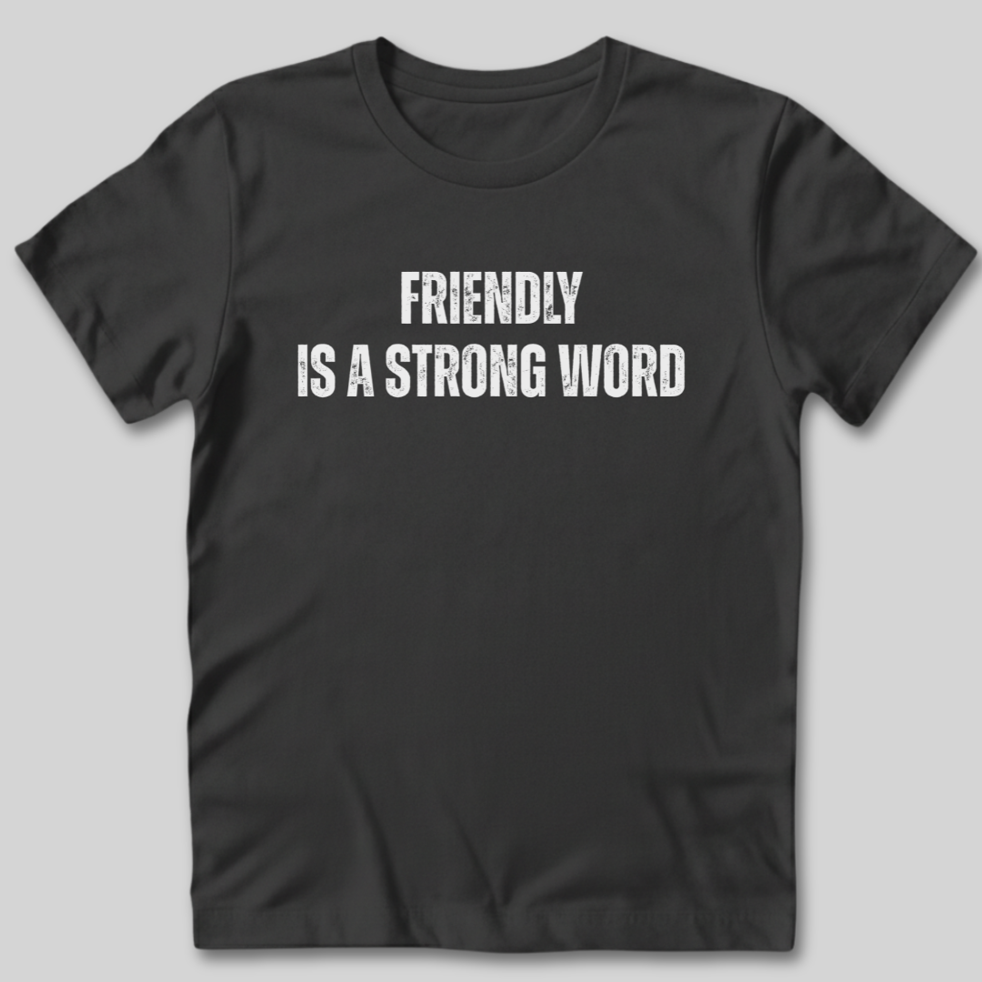 Friendly Is A Strong Word T-Shirt