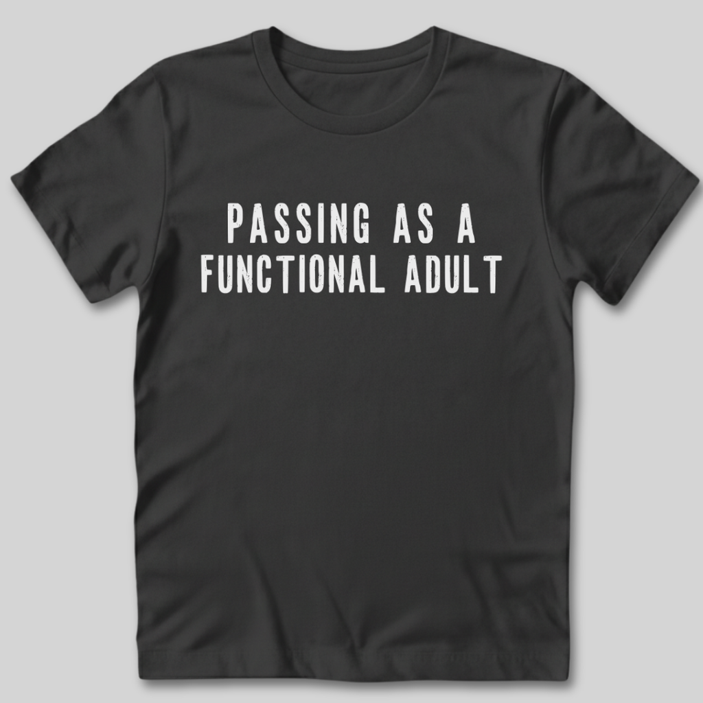 Passing As A Functional Adult T-Shirt