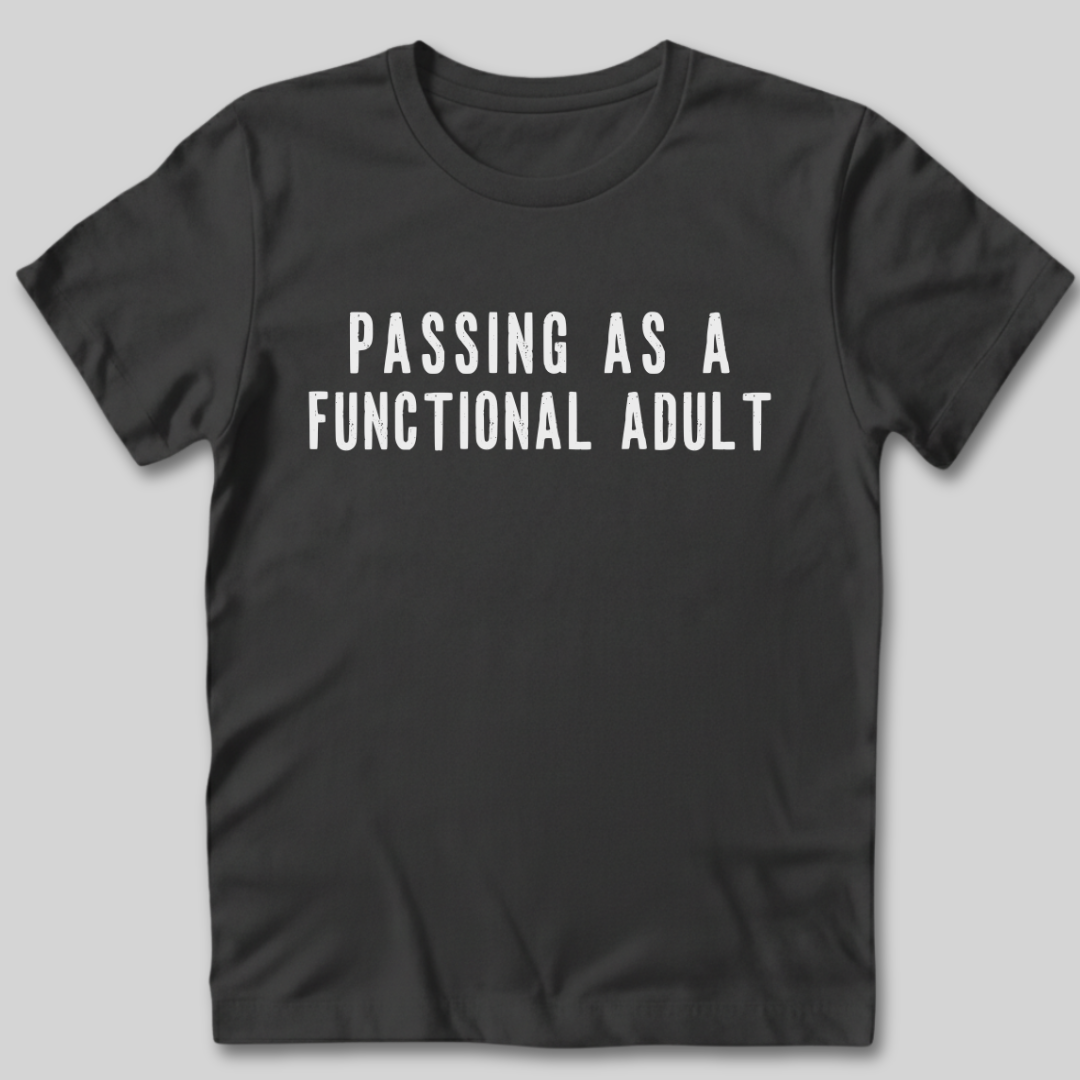 Passing As A Functional Adult T-Shirt