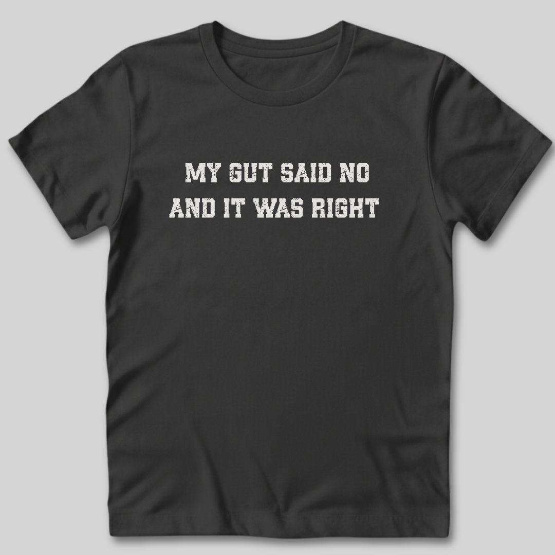 My Gut Said No T-Shirt