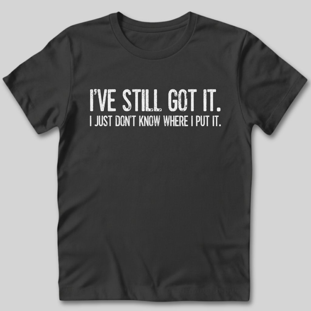 I've Still Got It T-Shirt