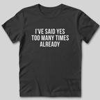 Said Yes Too Many Times T-Shirt