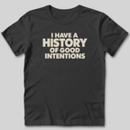 I Have a History of Good Intentions T-Shirt