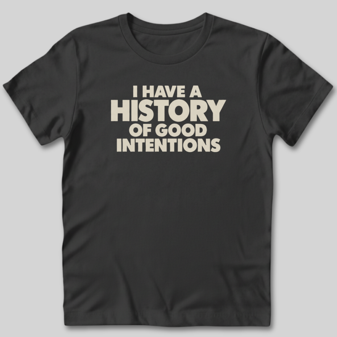I Have a History of Good Intentions T-Shirt