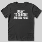 I Want to Go Home T-Shirt