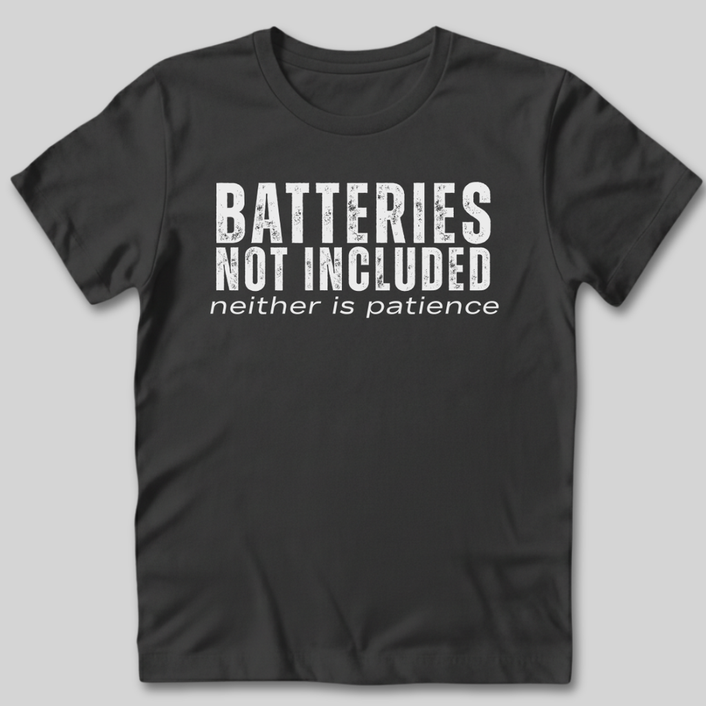 Batteries Not Included Neither is Patience T-Shirt