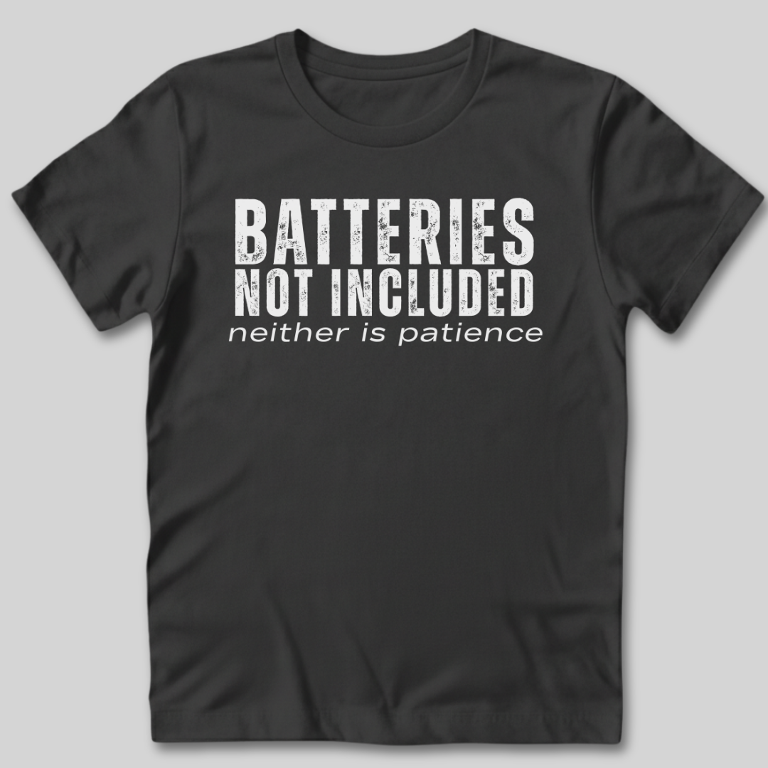 Batteries Not Included Neither is Patience T-Shirt