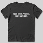 I Used to Have Potential Now I Have Limits T-Shirt