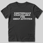Emotionally Unavailable for Group Activities T-Shirt