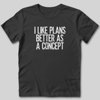 I Like Plans Better As a Concept T-Shirt