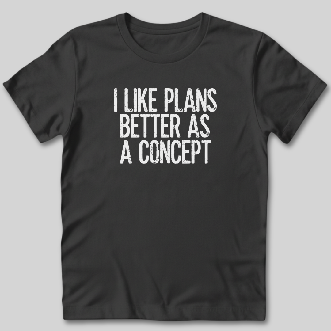 I Like Plans Better As a Concept T-Shirt