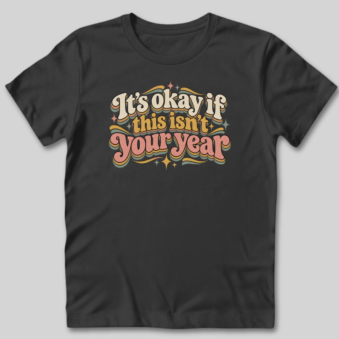 It's Okay If This Isn't Your Year T-Shirt