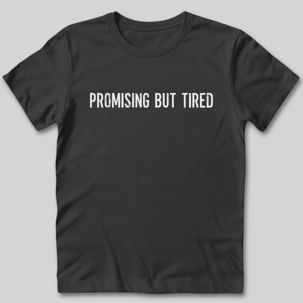 Promising But Tired T-Shirt