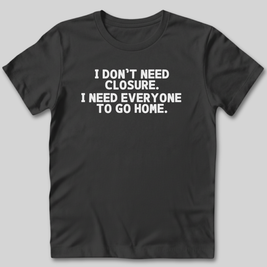 I Don't Need Closure T-Shirt