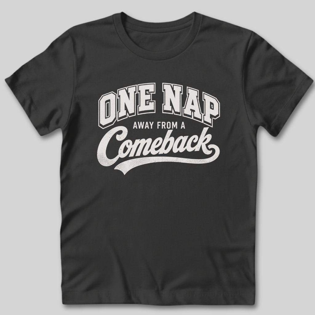 One Nap Away From A Comeback T-Shirt