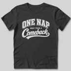 One Nap Away From A Comeback T-Shirt