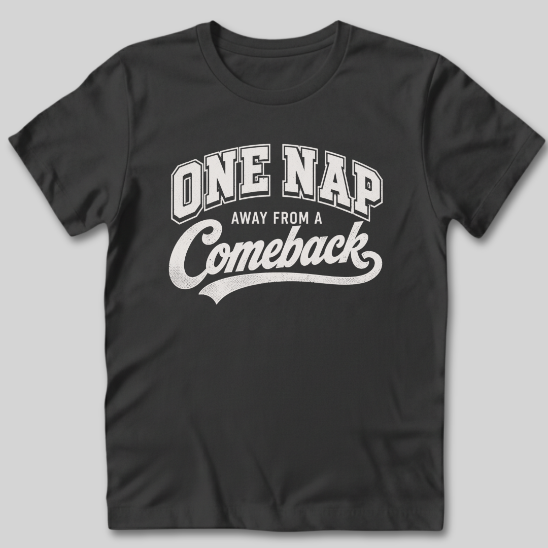 One Nap Away From A Comeback T-Shirt