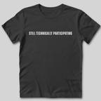 Still Technically Participating T-Shirt