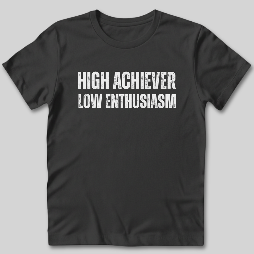 High Achiever Low Enthusiasm T-Shirt