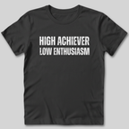 High Achiever Low Enthusiasm T-Shirt