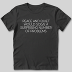 Peace and Quiet Will Solve Problems T-Shirt