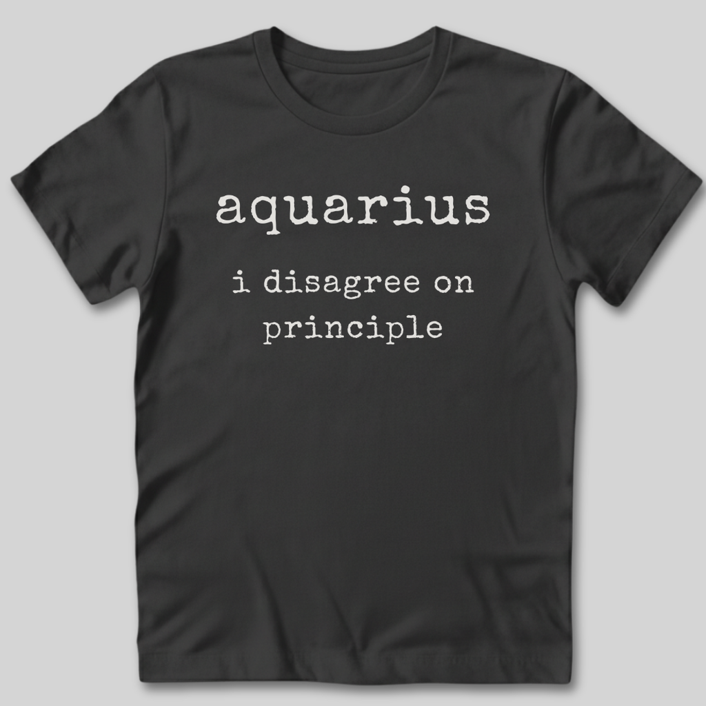 Aquarius I Disagree on Principle T-Shirt