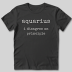 Aquarius I Disagree on Principle T-Shirt