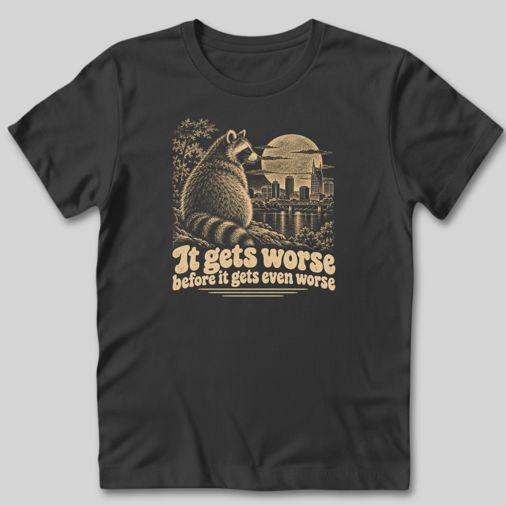 It Gets Worse Before It Gets Even Worse T-Shirt