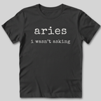 Aries I Wasn't Asking T-Shirt