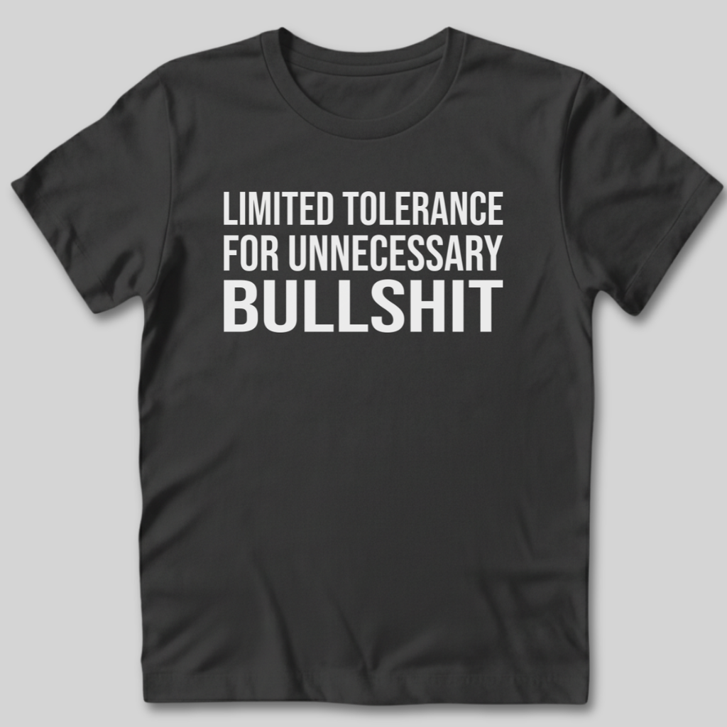 Limited Tolerance for Unnecessary BS T-Shirt