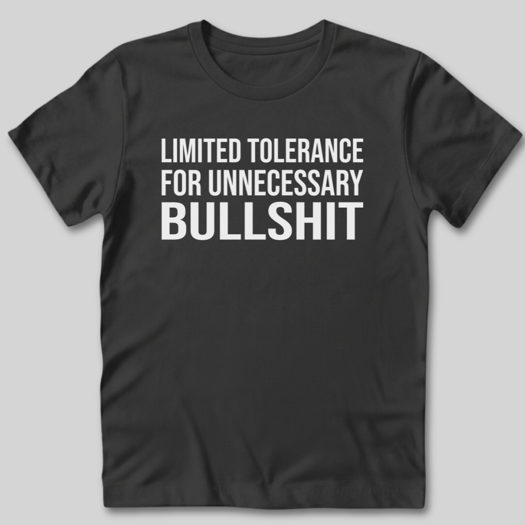 Limited Tolerance for Unnecessary BS T-Shirt