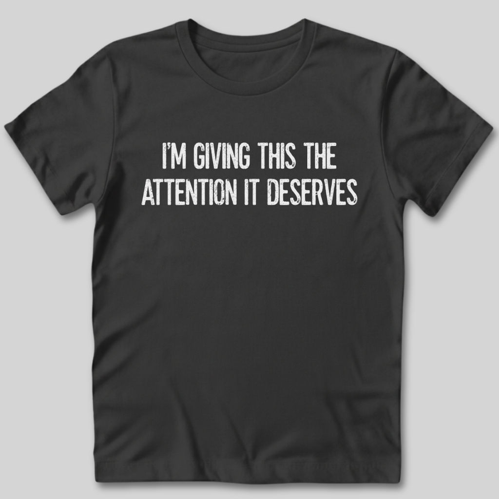 Attention It Deserves T-Shirt