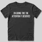 Attention It Deserves T-Shirt