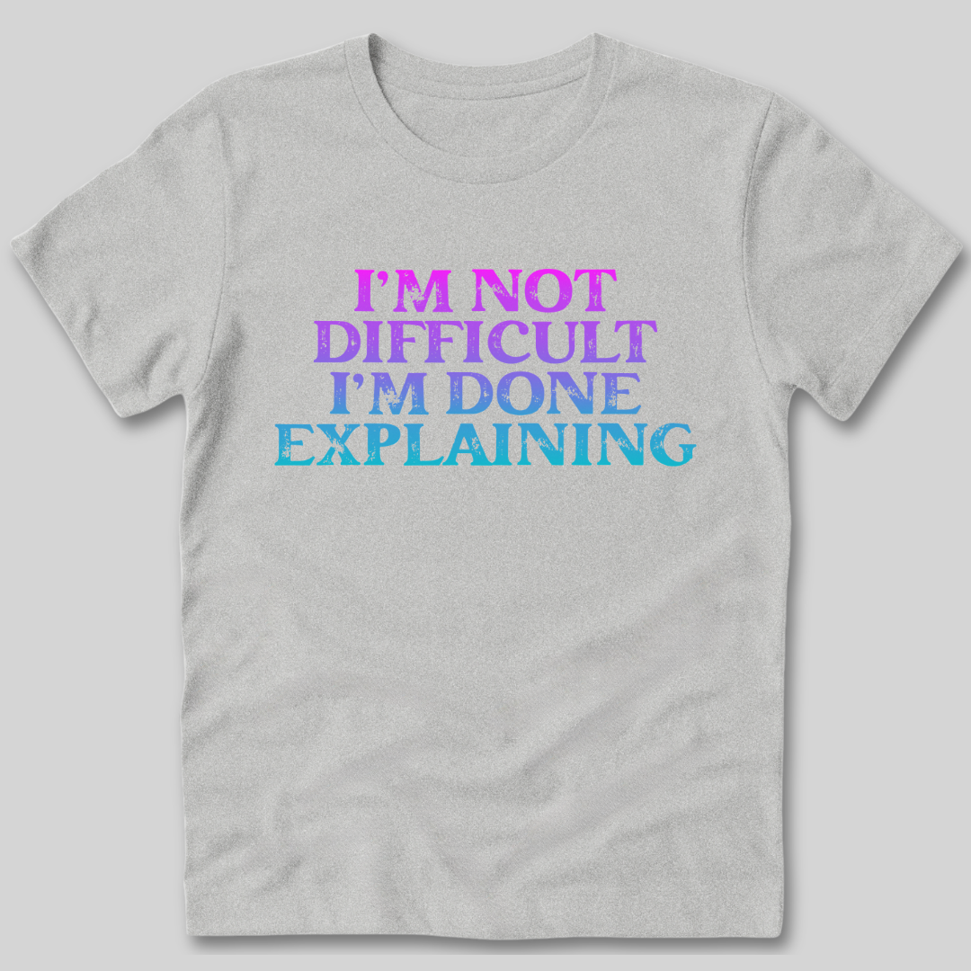 I'm Not Difficult T-Shirt
