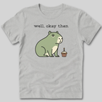 Well Okay Then T-Shirt