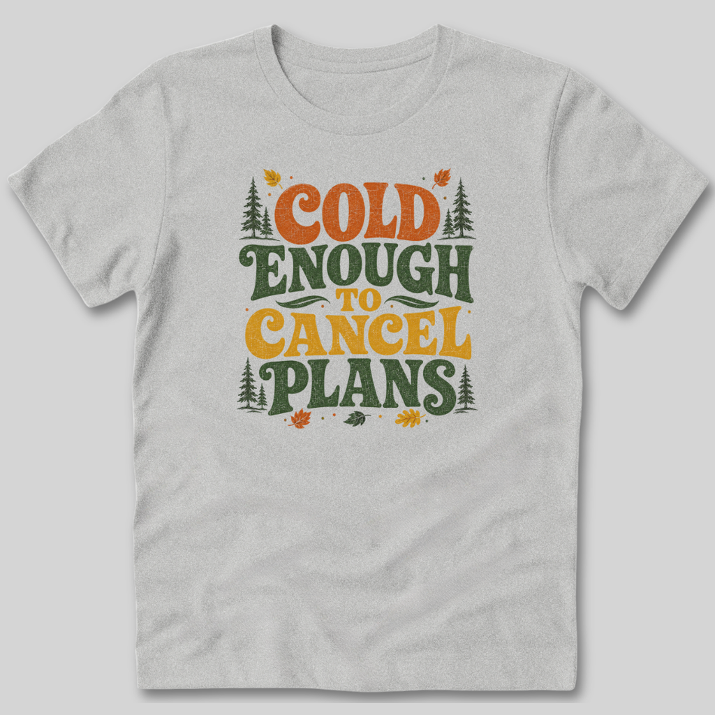 Cold Enough To Cancel Plans T-Shirt