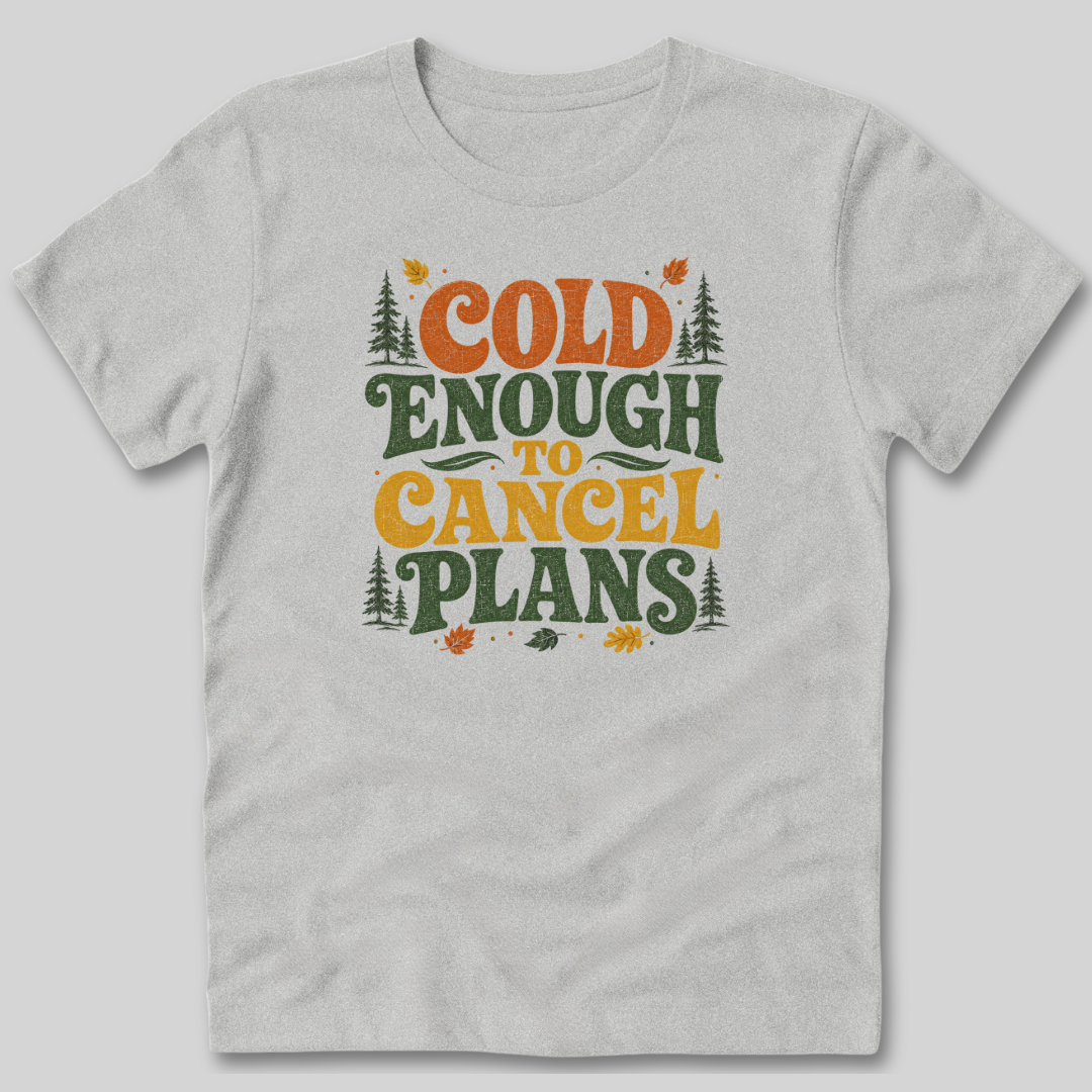 Cold Enough To Cancel Plans T-Shirt