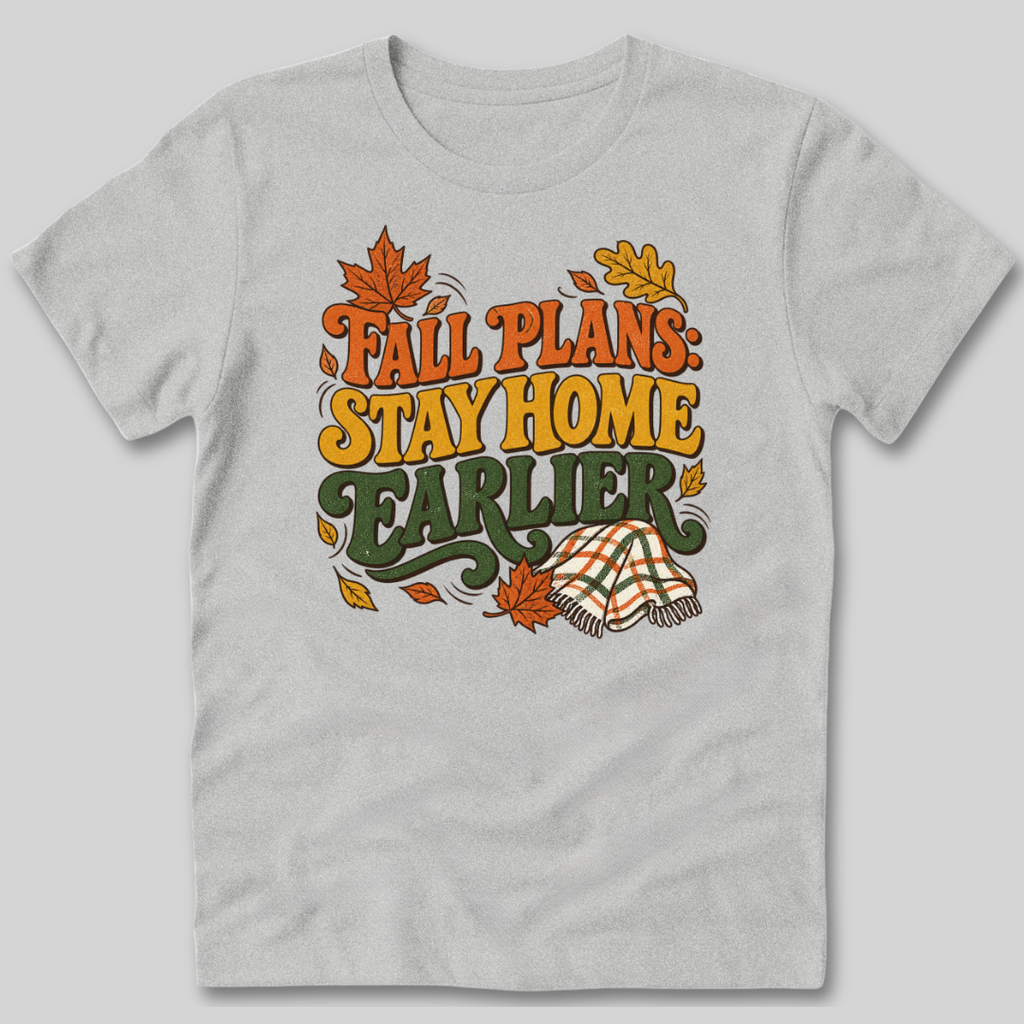 Fall Plans: Stay Home Earlier T-Shirt