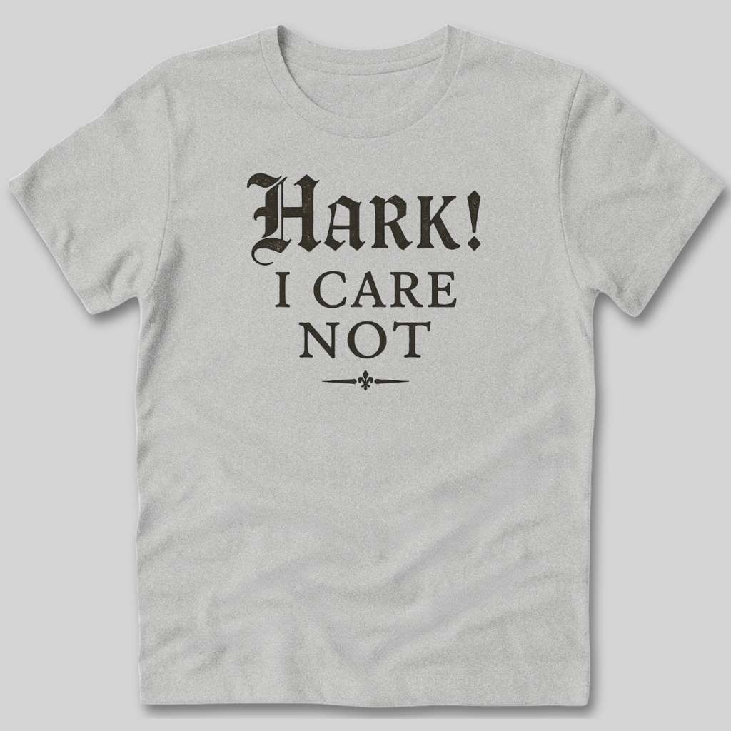 Hark I Care Not T-Shirt