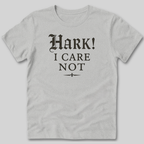 Hark I Care Not T-Shirt