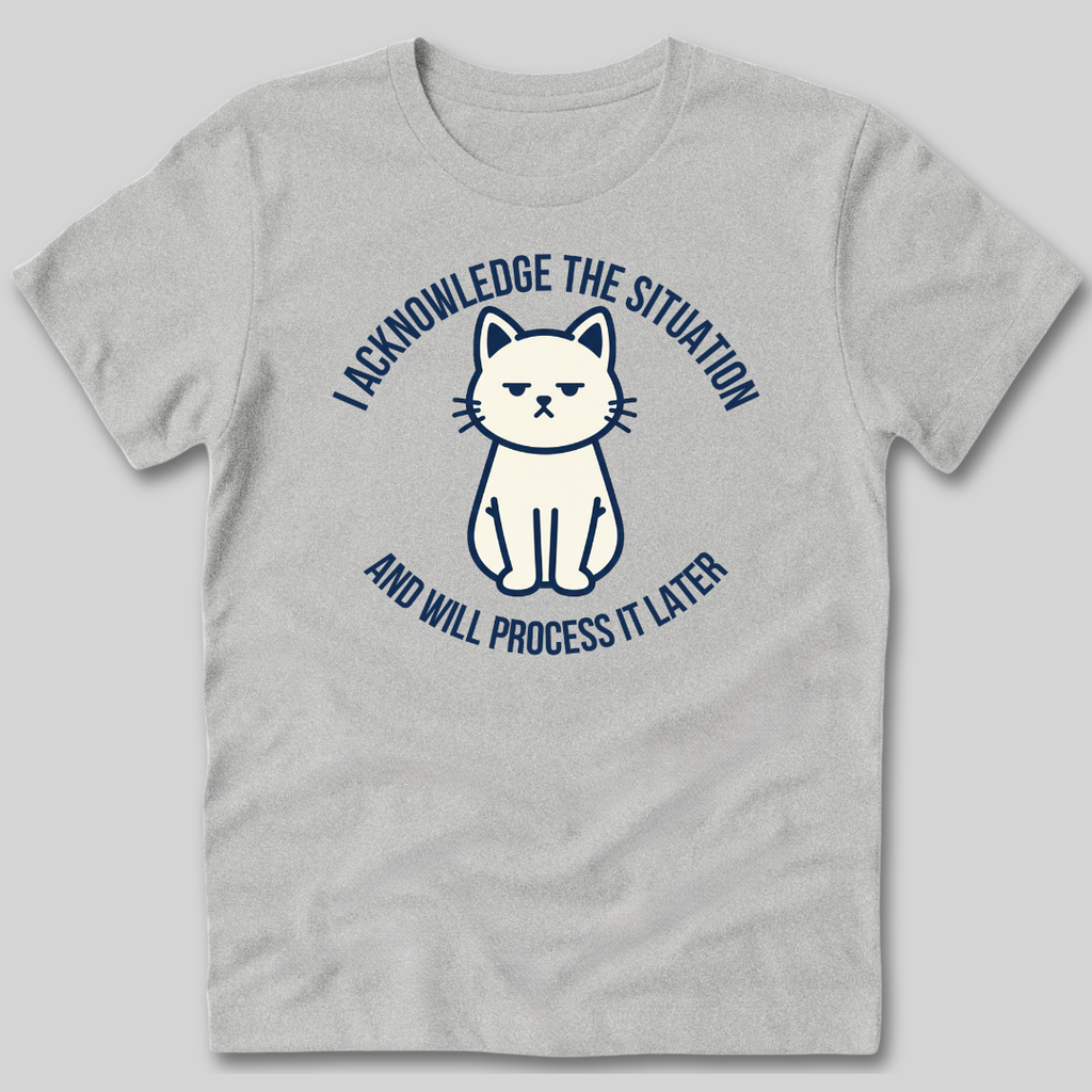 I Acknowledge The Situation T-Shirt