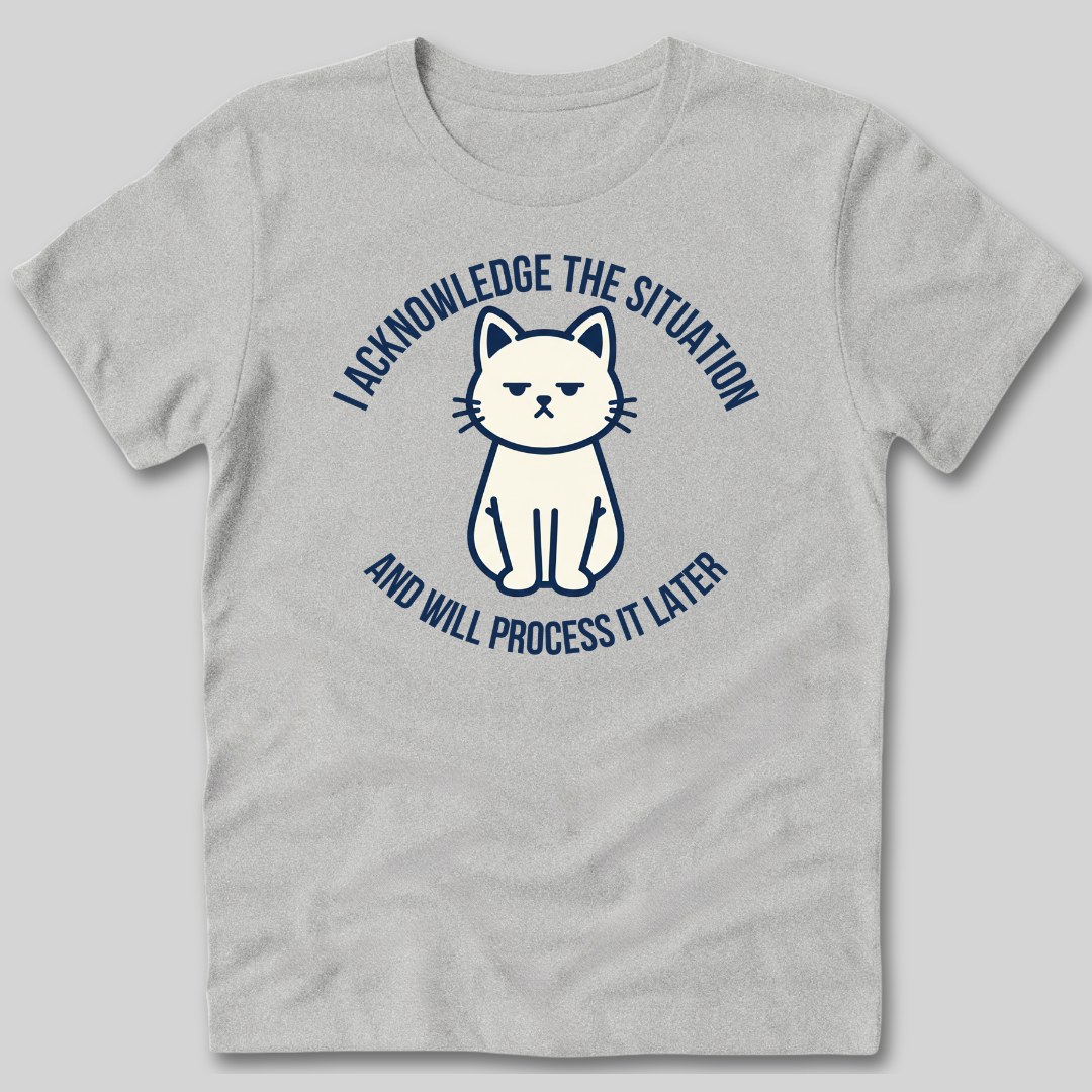 I Acknowledge The Situation T-Shirt