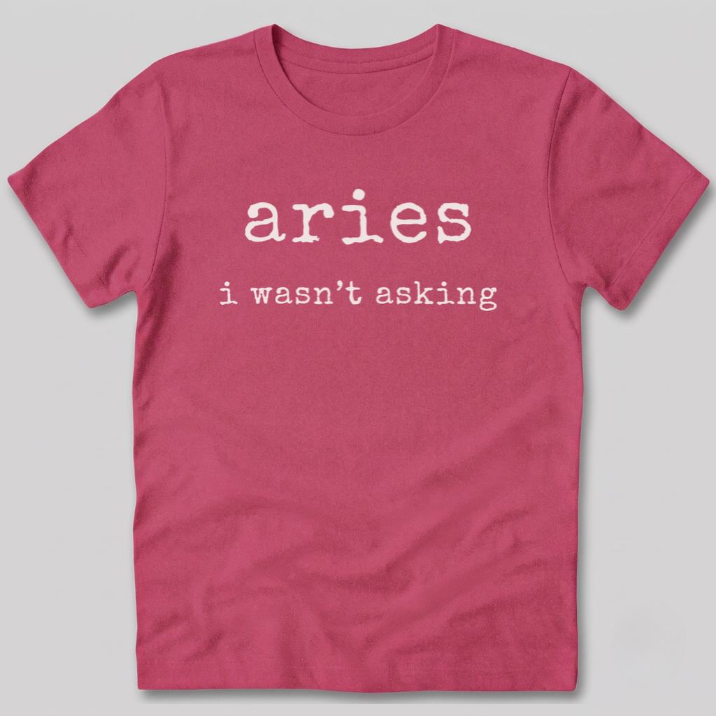 Aries I Wasn't Asking T-Shirt