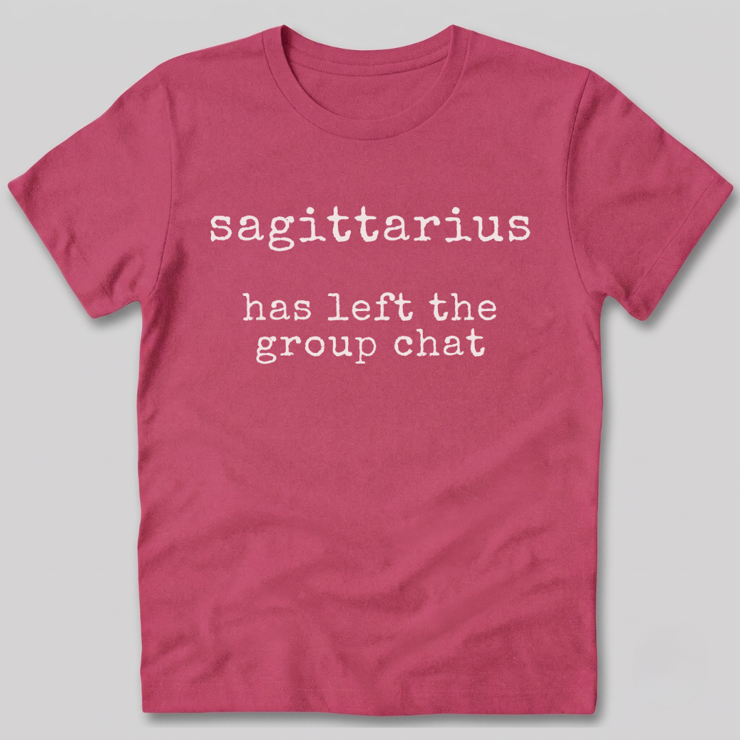 Sagittarius Has Left the Group Chat T-Shirt