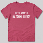 On The Verge of Matching Energy T-Shirt